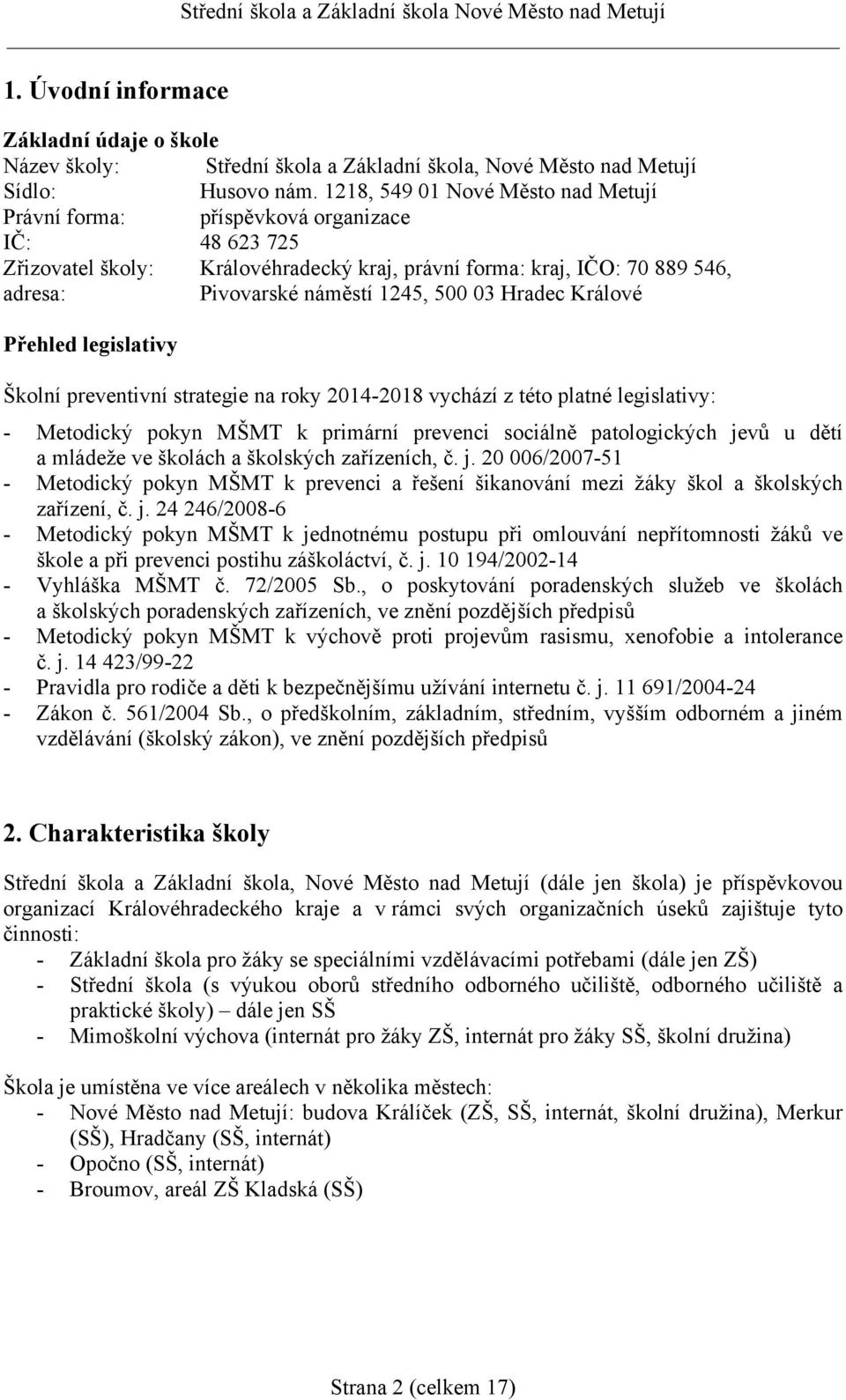 500 03 Hradec Králové Přehled legislativy Školní preventivní strategie na roky 2014-2018 vychází z této platné legislativy: - Metodický pokyn MŠMT k primární prevenci sociálně patologických jevů u