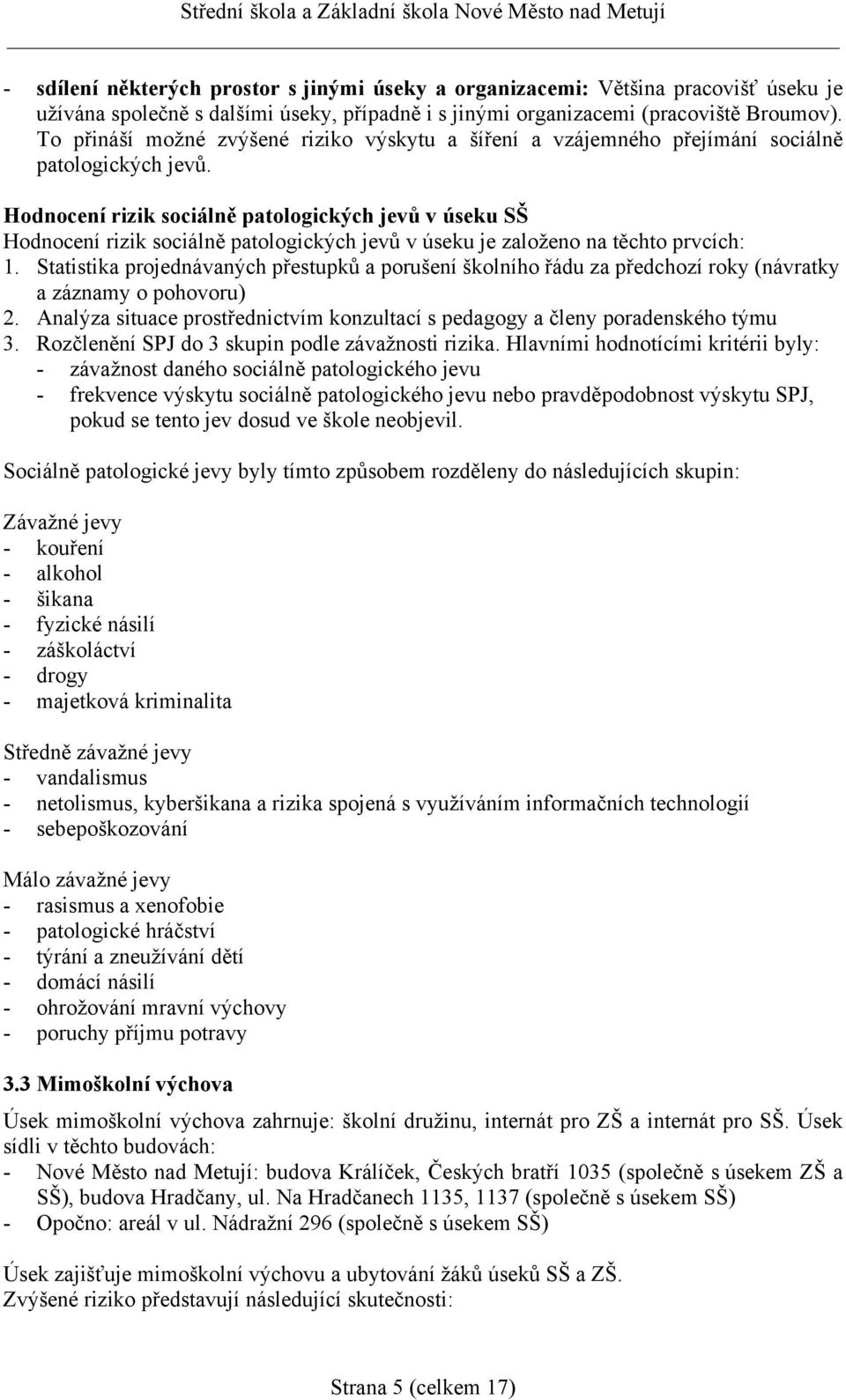 Hodnocení rizik sociálně patologických jevů v úseku SŠ Hodnocení rizik sociálně patologických jevů v úseku je založeno na těchto prvcích: 1.