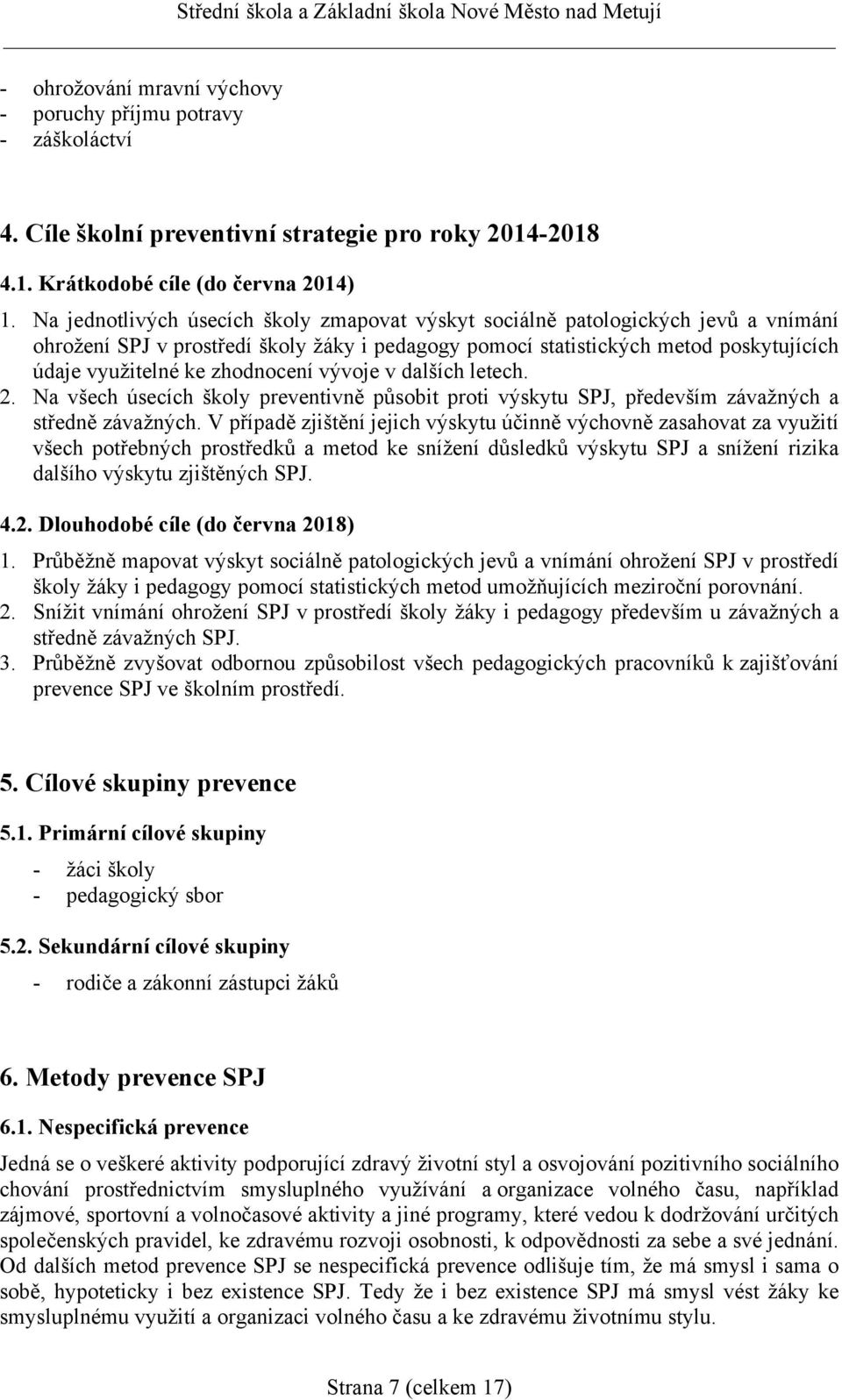 zhodnocení vývoje v dalších letech. 2. Na všech úsecích školy preventivně působit proti výskytu SPJ, především závažných a středně závažných.