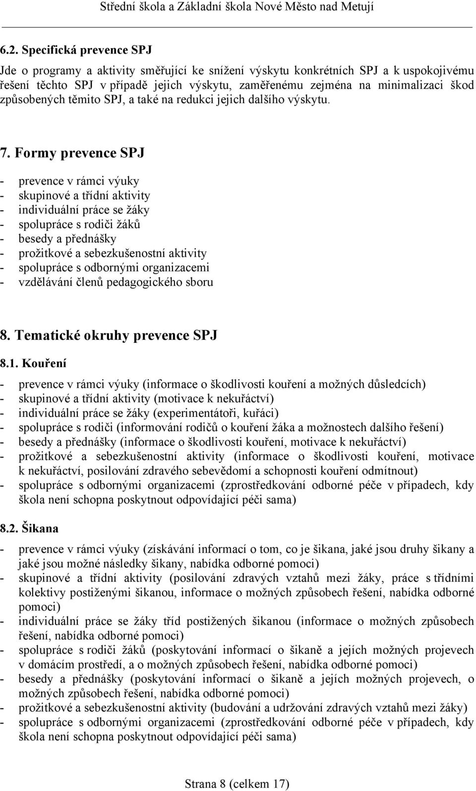 Formy prevence SPJ - prevence v rámci výuky - skupinové a třídní aktivity - individuální práce se žáky - spolupráce s rodiči žáků - besedy a přednášky - prožitkové a sebezkušenostní aktivity -