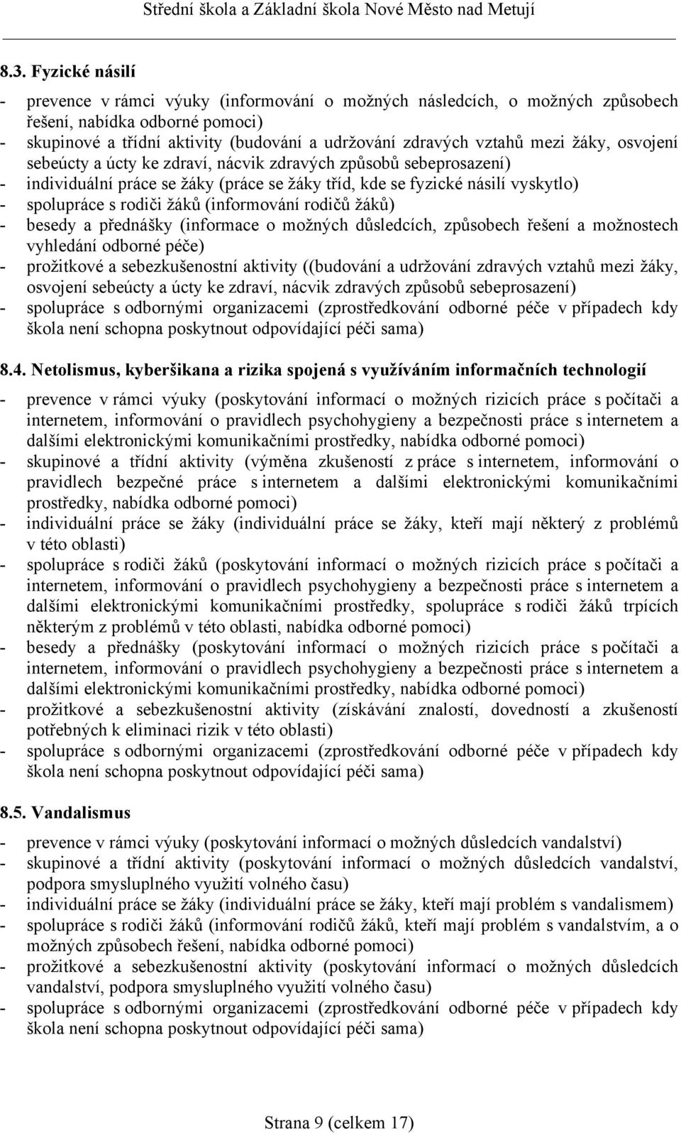 (informování rodičů žáků) - besedy a přednášky (informace o možných důsledcích, způsobech řešení a možnostech vyhledání odborné péče) - prožitkové a sebezkušenostní aktivity ((budování a udržování