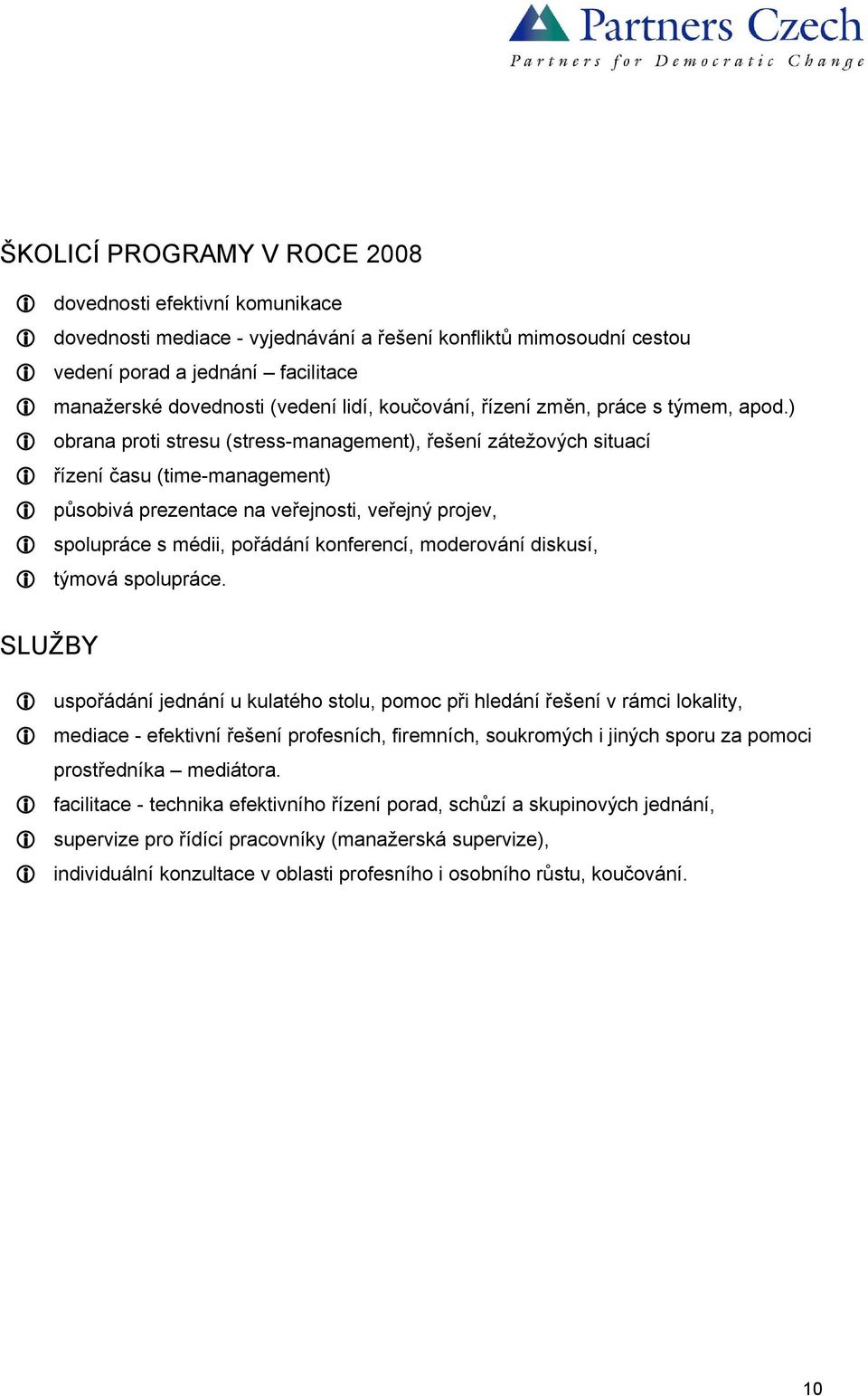 ) obrana proti stresu (stress-management), řešení zátežových situací řízení času (time-management) působivá prezentace na veřejnosti, veřejný projev, spolupráce s médii, pořádání konferencí,