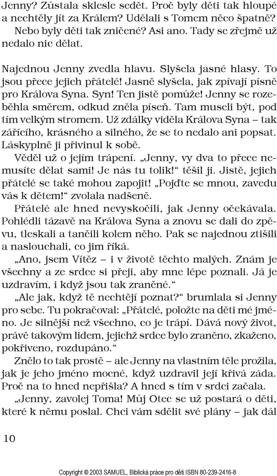 Tam museli být, pod tím velkým stromem. Už zdálky viděla Králova Syna tak zářícího, krásného a silného, že se to nedalo ani popsat. Láskyplně ji přivinul k sobě. Věděl už o jejím trápení.