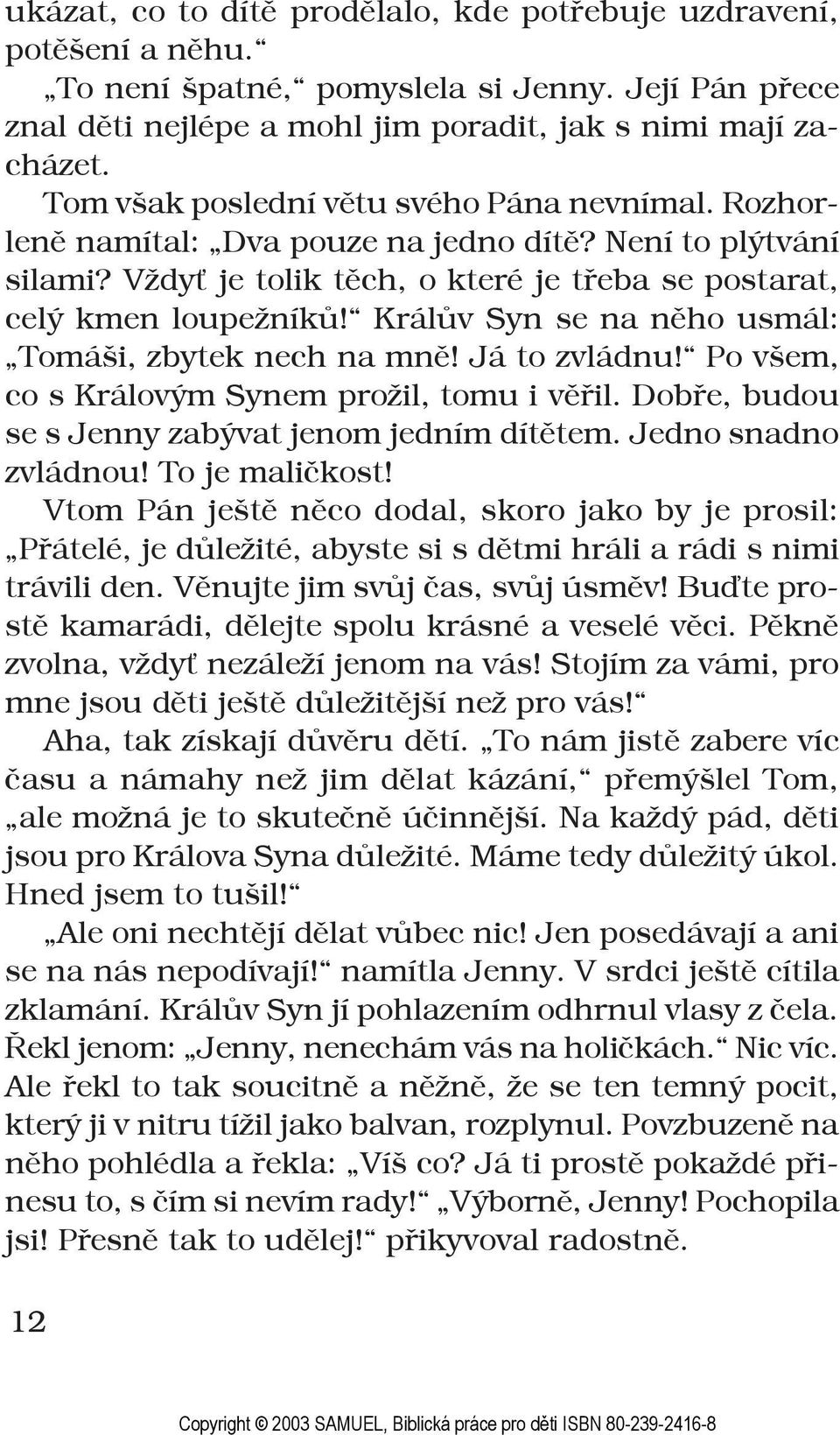 Králův Syn se na něho usmál: Tomáši, zbytek nech na mně! Já to zvládnu! Po všem, co s Královým Synem prožil, tomu i věřil. Dobře, budou se s Jenny zabývat jenom jedním dítětem. Jedno snadno zvládnou!