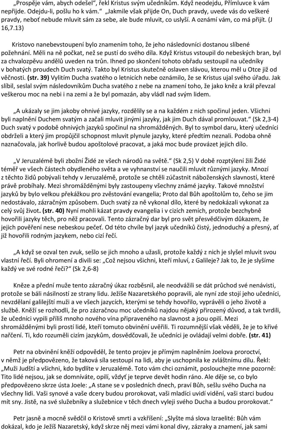 13) Kristovo nanebevstoupení bylo znamením toho, že jeho následovníci dostanou slíbené požehnání. Měli na ně počkat, než se pustí do svého díla.