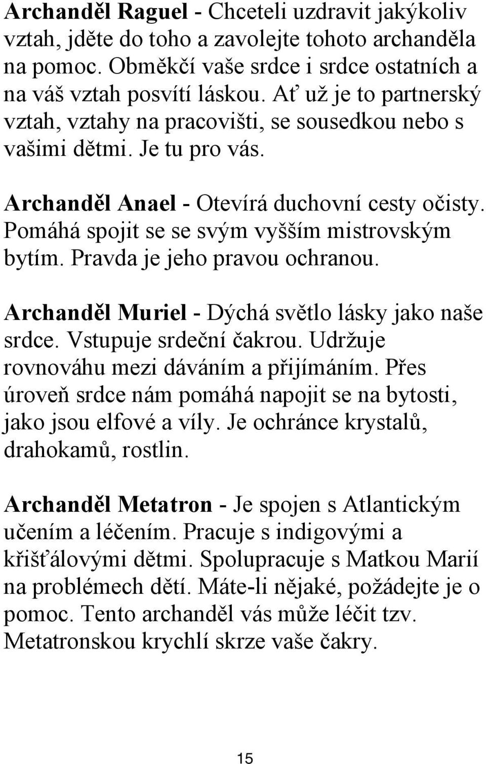 Pravda je jeho pravou ochranou. Archanděl Muriel - Dýchá světlo lásky jako naše srdce. Vstupuje srdeční čakrou. Udrţuje rovnováhu mezi dáváním a přijímáním.