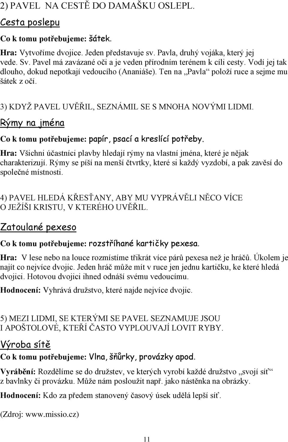 3) KDYŽ PAVEL UVĚŘIL, SEZNÁMIL SE S MNOHA NOVÝMI LIDMI. Rýmy na jména Co k tomu potřebujeme: papír, psací a kreslící potřeby.