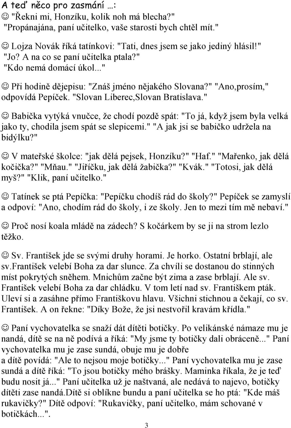 " Babička vytýká vnučce, že chodí pozdě spát: "To já, když jsem byla velká jako ty, chodila jsem spát se slepicemi." "A jak jsi se babičko udržela na bidýlku?