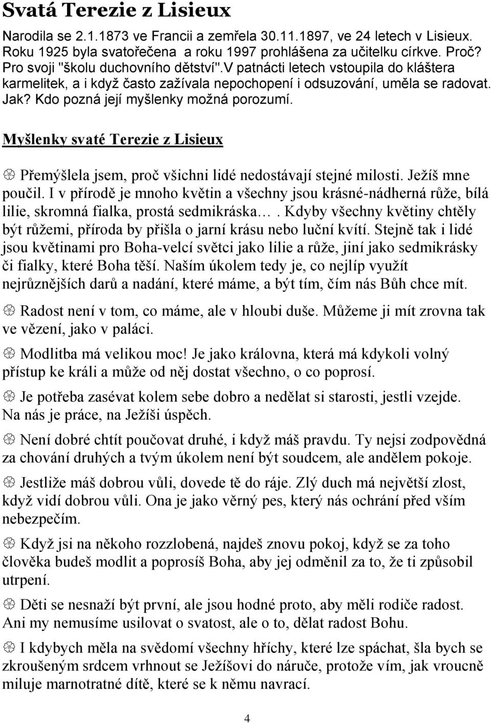 Kdo pozná její myšlenky možná porozumí. Myšlenky svaté Terezie z Lisieux Přemýšlela jsem, proč všichni lidé nedostávají stejné milosti. Ježíš mne poučil.