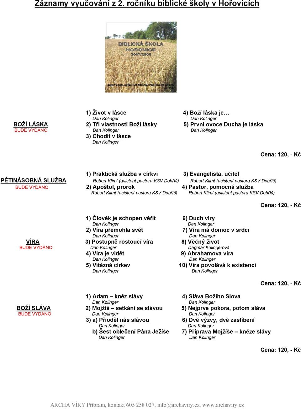 3) Evangelista, učitel PĚTINÁSOBNÁ SLUŽBA Robert Klimt (asistent pastora KSV Dobříš) Robert Klimt (asistent pastora KSV Dobříš) BUDE VYDÁNO 2) Apoštol, prorok 4) Pastor, pomocná služba Robert Klimt