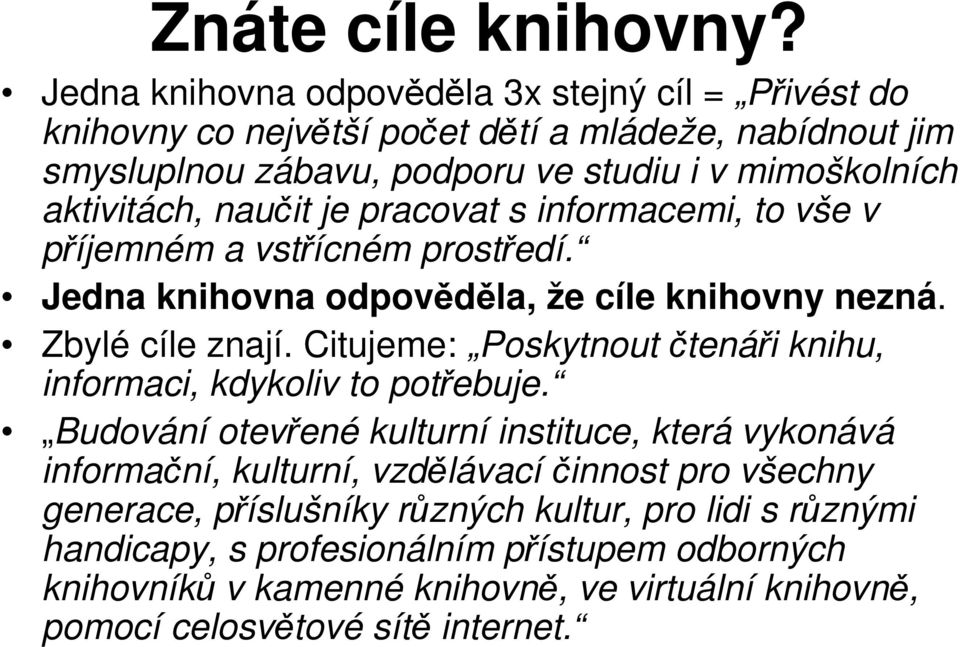 naučit je pracovat s informacemi, to vše v příjemném a vstřícném prostředí. Jedna knihovna odpověděla, že cíle knihovny nezná. Zbylé cíle znají.