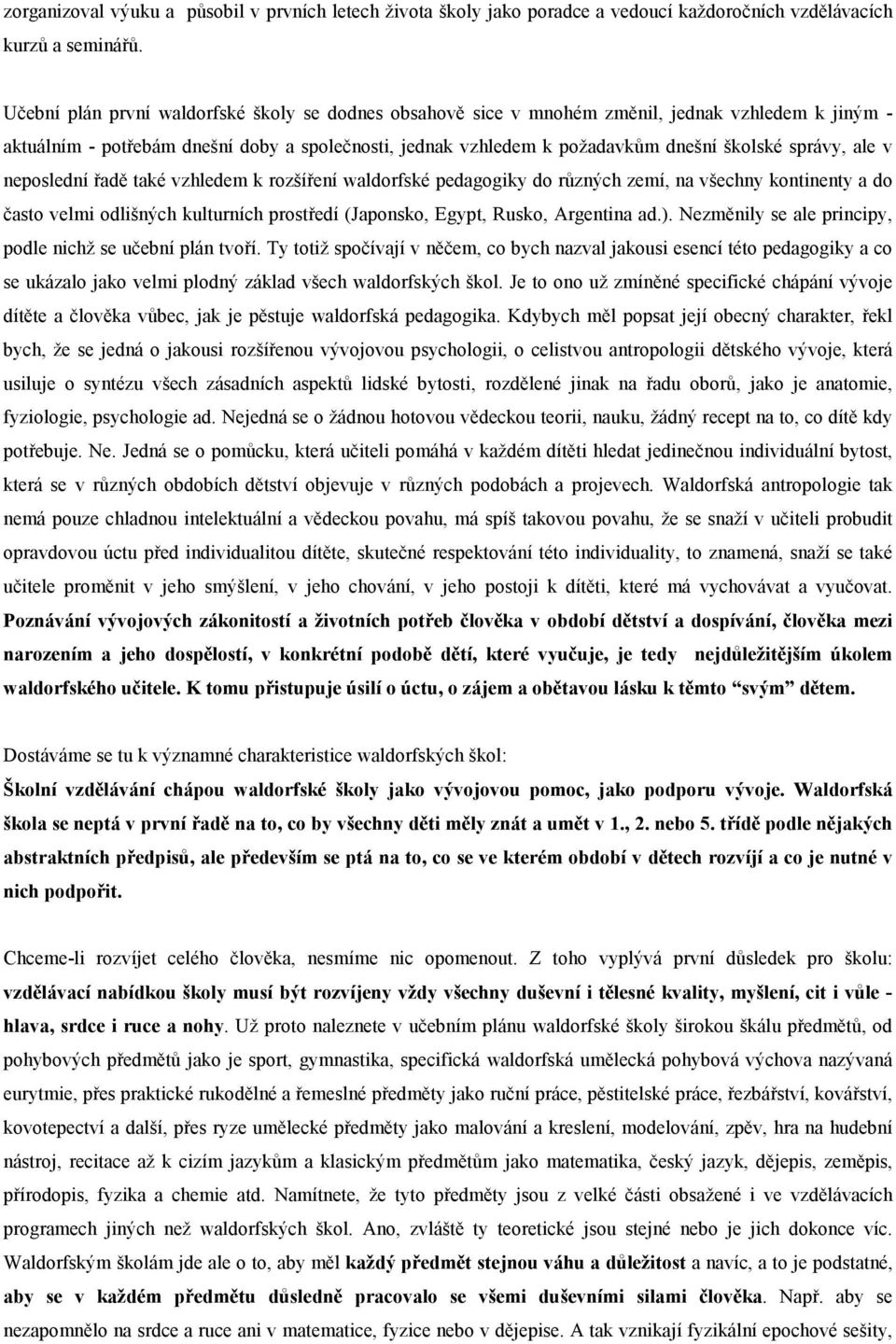 správy, ale v neposlední řadě také vzhledem k rozšíření waldorfské pedagogiky do různých zemí, na všechny kontinenty a do často velmi odlišných kulturních prostředí (Japonsko, Egypt, Rusko, Argentina