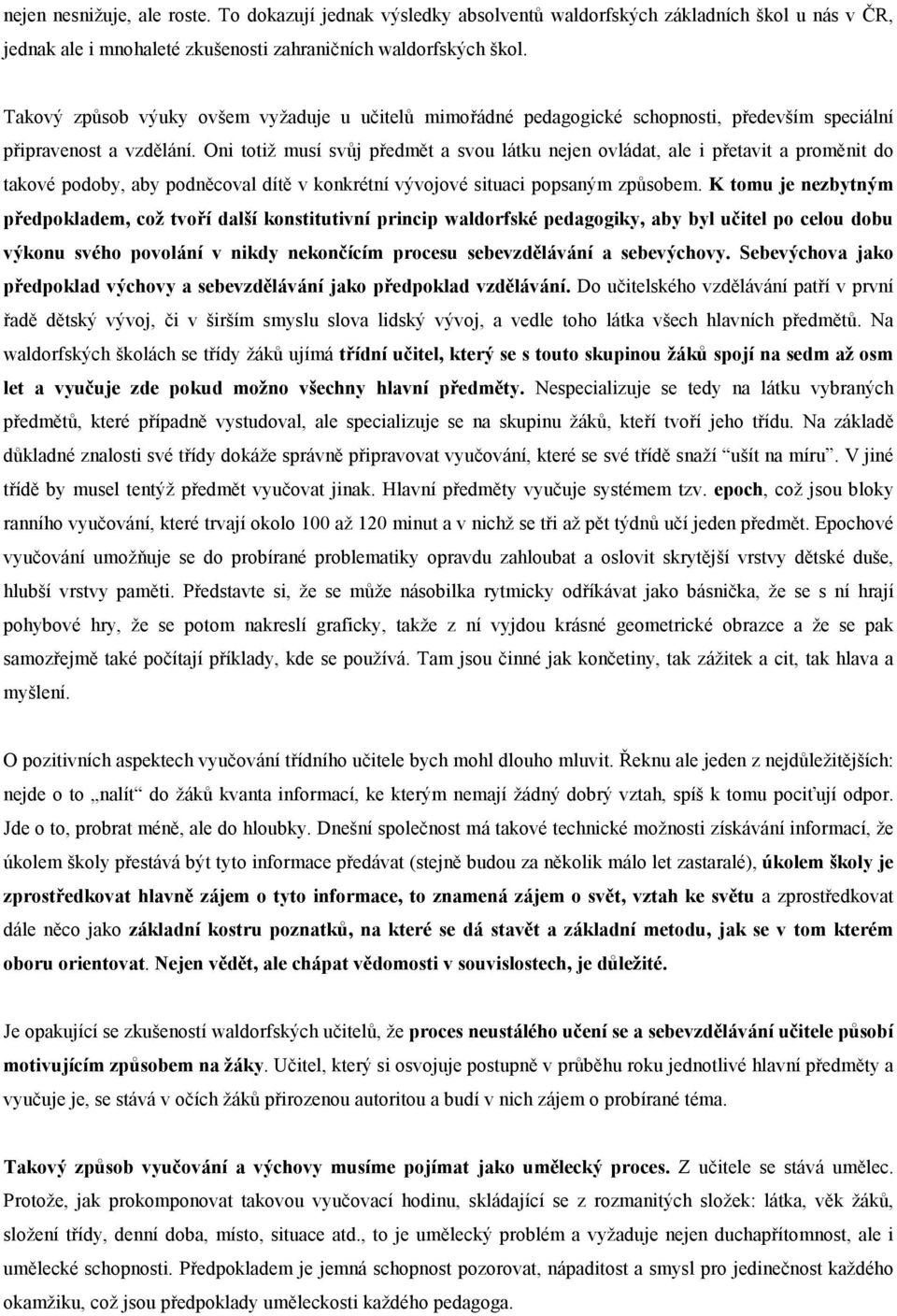 Oni totiž musí svůj předmět a svou látku nejen ovládat, ale i přetavit a proměnit do takové podoby, aby podněcoval dítě v konkrétní vývojové situaci popsaným způsobem.