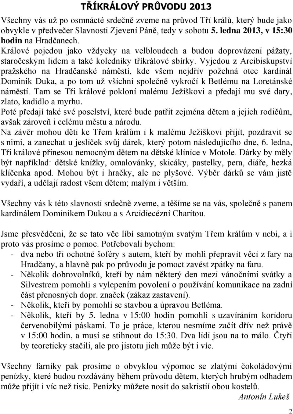 Vyjedou z Arcibiskupství pražského na Hradčanské náměstí, kde všem nejdřív požehná otec kardinál Dominik Duka, a po tom už všichni společně vykročí k Betlému na Loretánské náměstí.