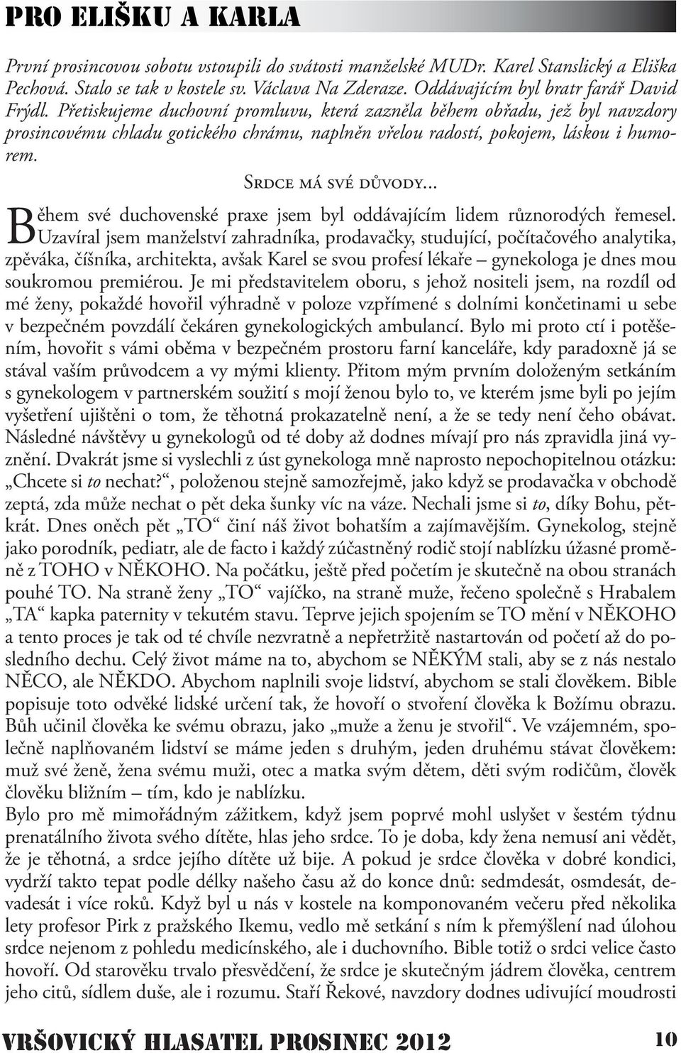 Přetiskujeme duchovní promluvu, která zazněla během obřadu, jež byl navzdory prosincovému chladu gotického chrámu, naplněn vřelou radostí, pokojem, láskou i humorem. Srdce má své důvody.