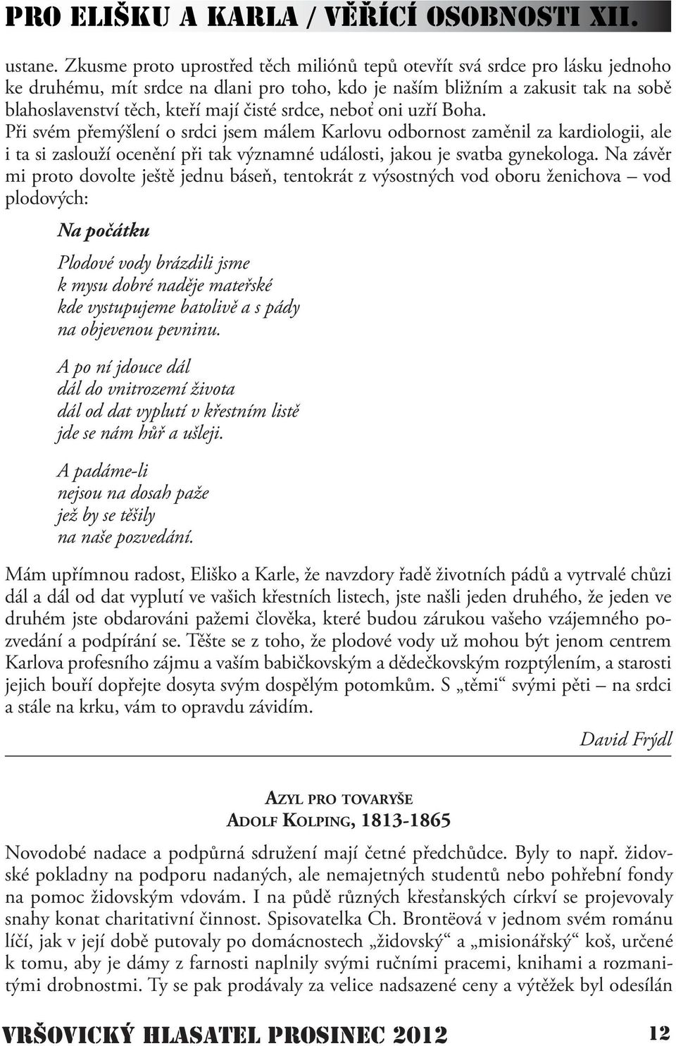 srdce, neboť oni uzří Boha. Při svém přemýšlení o srdci jsem málem Karlovu odbornost zaměnil za kardiologii, ale i ta si zaslouží ocenění při tak významné události, jakou je svatba gynekologa.