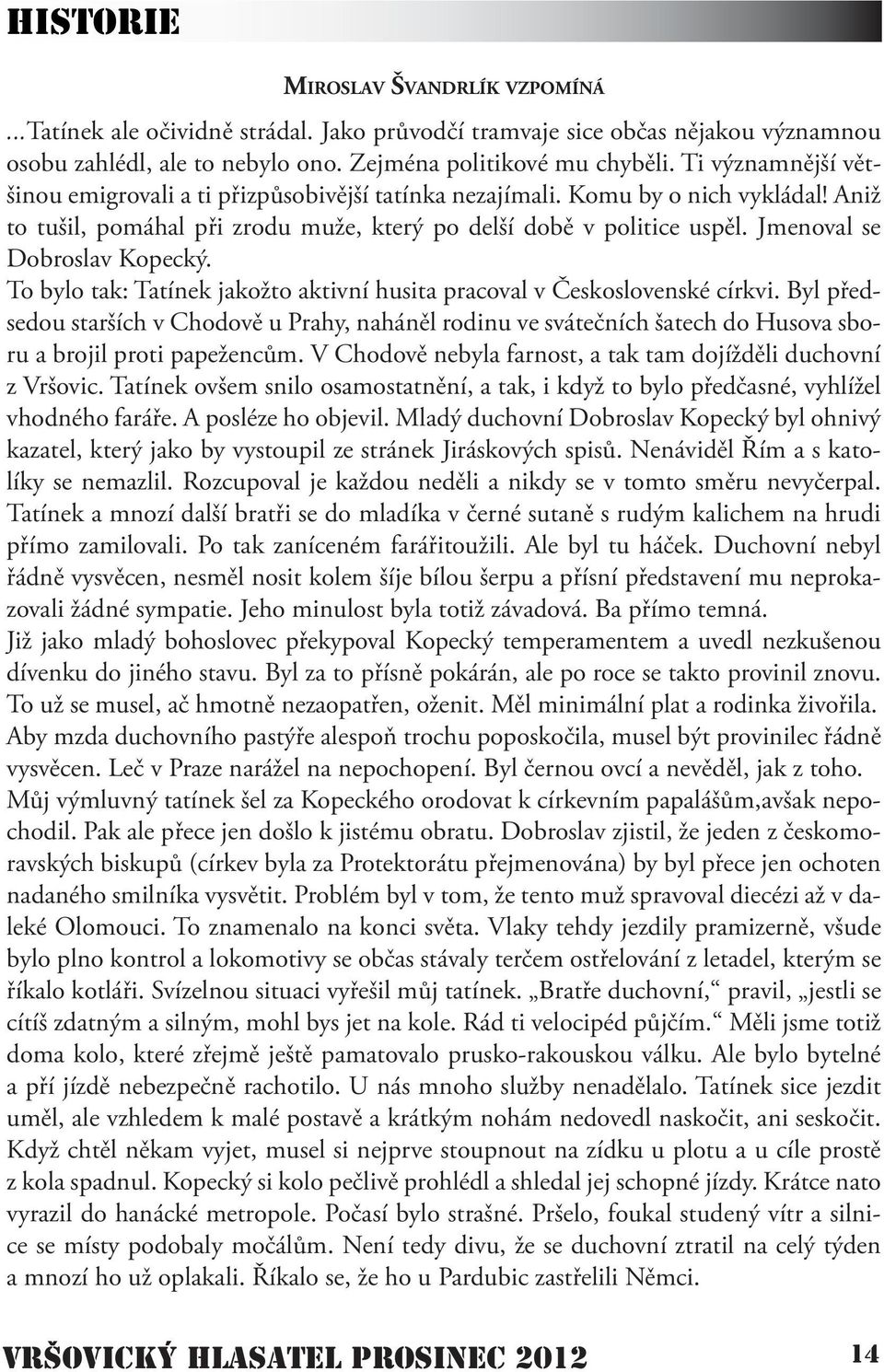 Jmenoval se Dobroslav Kopecký. To bylo tak: Tatínek jakožto aktivní husita pracoval v Československé církvi.