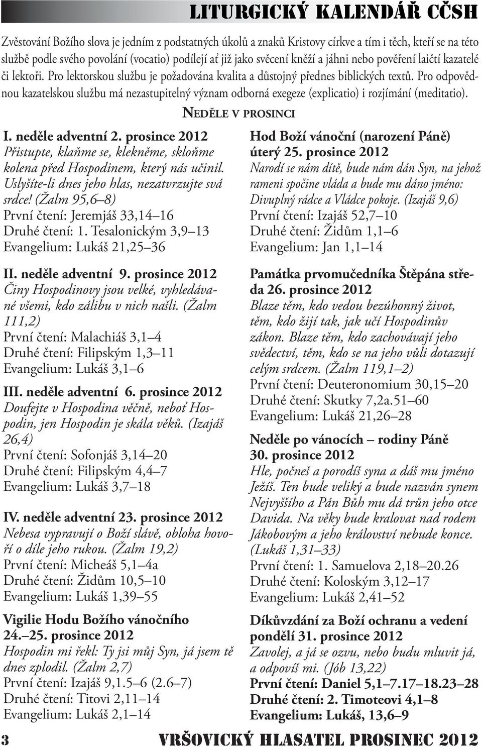 Pro odpovědnou kazatelskou službu má nezastupitelný význam odborná exegeze (explicatio) i rozjímání (meditatio). I. neděle adventní 2.