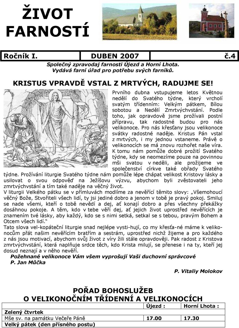 Podle toho, jak opravdově jsme prožívali postní přípravu, tak radostné budou pro nás velikonoce. Pro nás křesťany jsou velikonoce svátky radostné naděje.