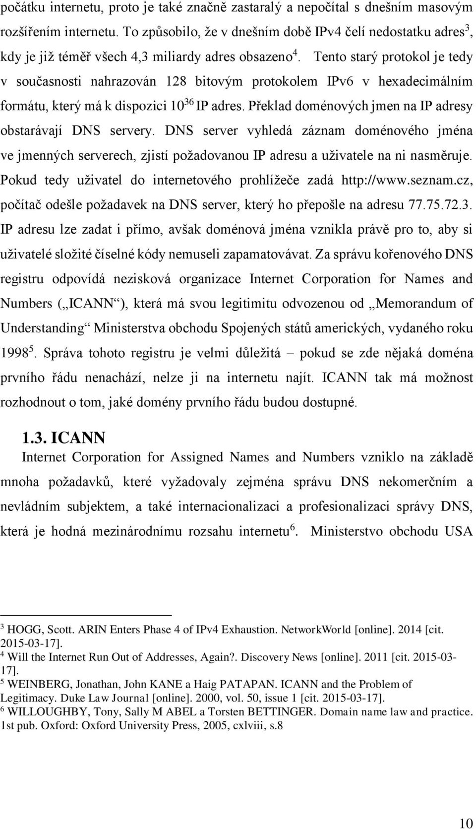 Tento starý protokol je tedy v současnosti nahrazován 128 bitovým protokolem IPv6 v hexadecimálním formátu, který má k dispozici 10 36 IP adres.