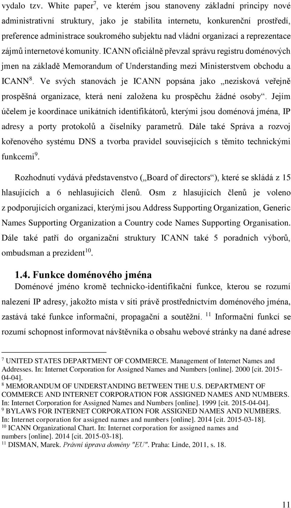 organizací a reprezentace zájmů internetové komunity. ICANN oficiálně převzal správu registru doménových jmen na základě Memorandum of Understanding mezi Ministerstvem obchodu a ICANN 8.