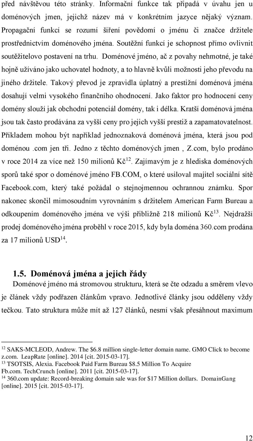 Doménové jméno, ač z povahy nehmotné, je také hojně užíváno jako uchovatel hodnoty, a to hlavně kvůli možnosti jeho převodu na jiného držitele.