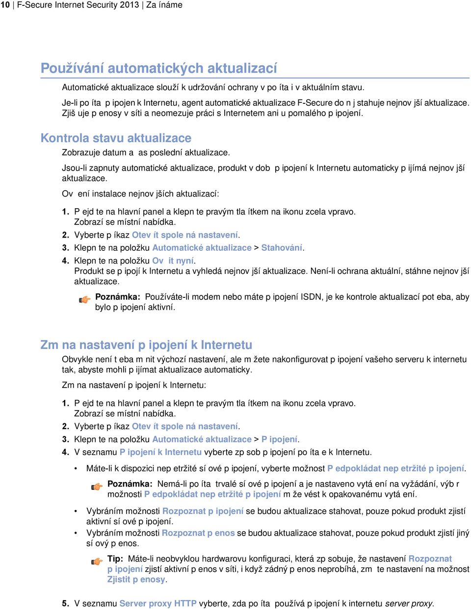 Kontrola stavu aktualizace Zobrazuje datum a as poslední aktualizace. Jsou-li zapnuty automatické aktualizace, produkt v dob p ipojení k Internetu automaticky p ijímá nejnov jší aktualizace.