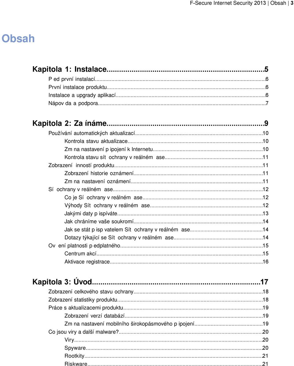 ..11 Zobrazení inností produktu...11 Zobrazení historie oznámení...11 Zm na nastavení oznámení...11 Sí ochrany v reálném ase...12 Co je Sí ochrany v reálném ase...12 Výhody Sít ochrany v reálném ase.