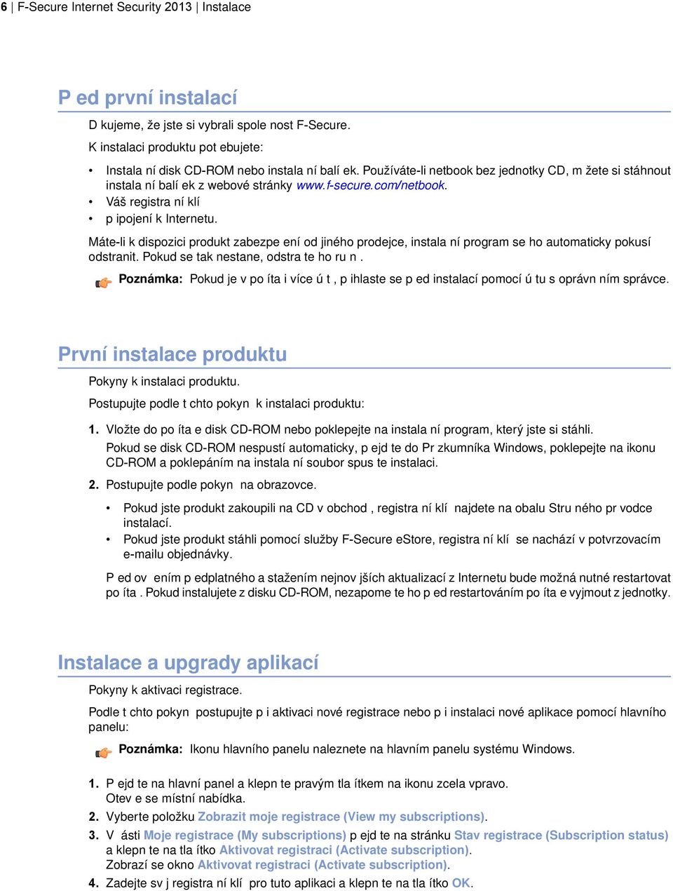 Máte-li k dispozici produkt zabezpe ení od jiného prodejce, instala ní program se ho automaticky pokusí odstranit. Pokud se tak nestane, odstra te ho ru n.