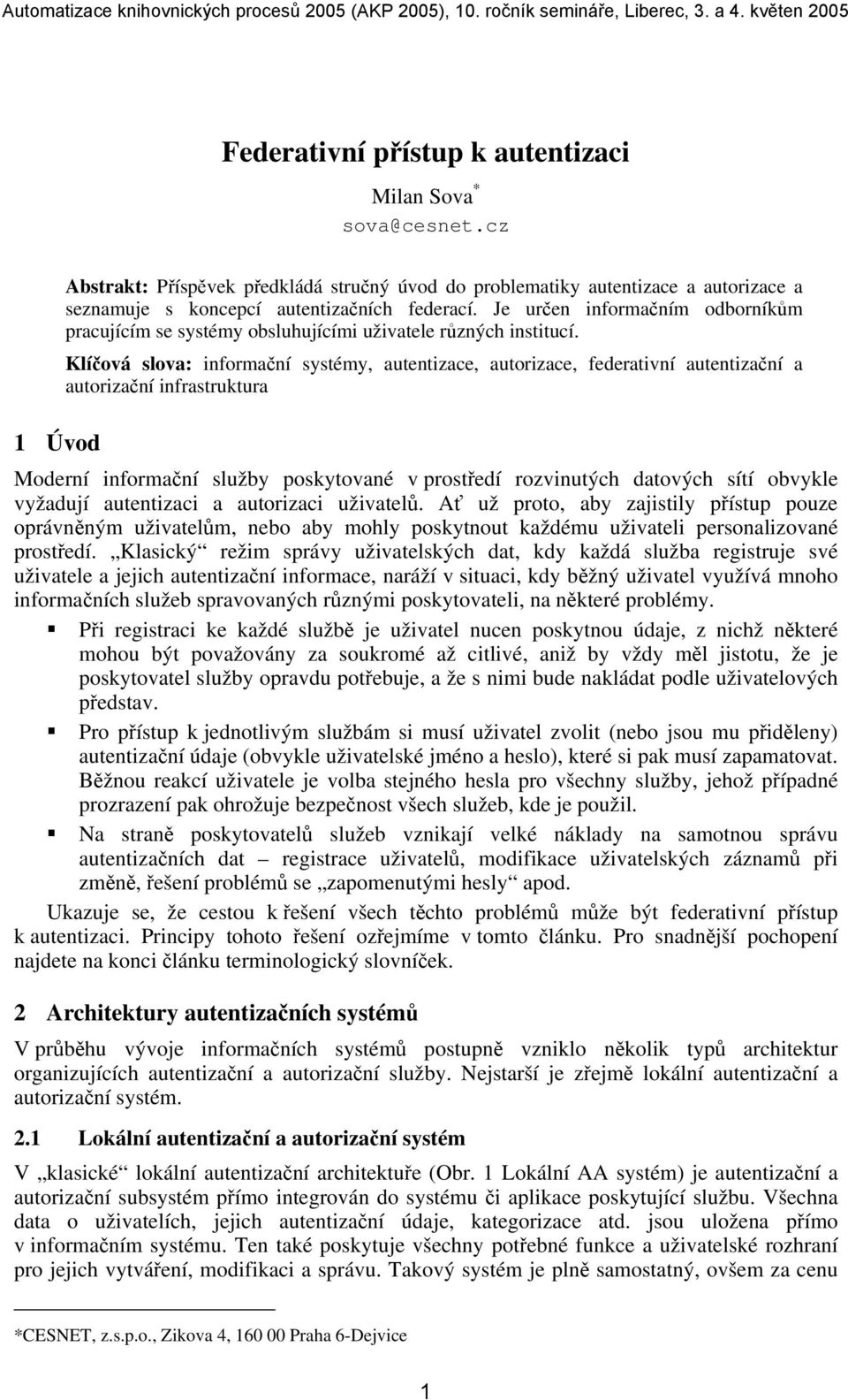 Klíčová slova: informační systémy, autentizace, autorizace, federativní autentizační a autorizační infrastruktura Moderní informační služby poskytované v prostředí rozvinutých datových sítí obvykle