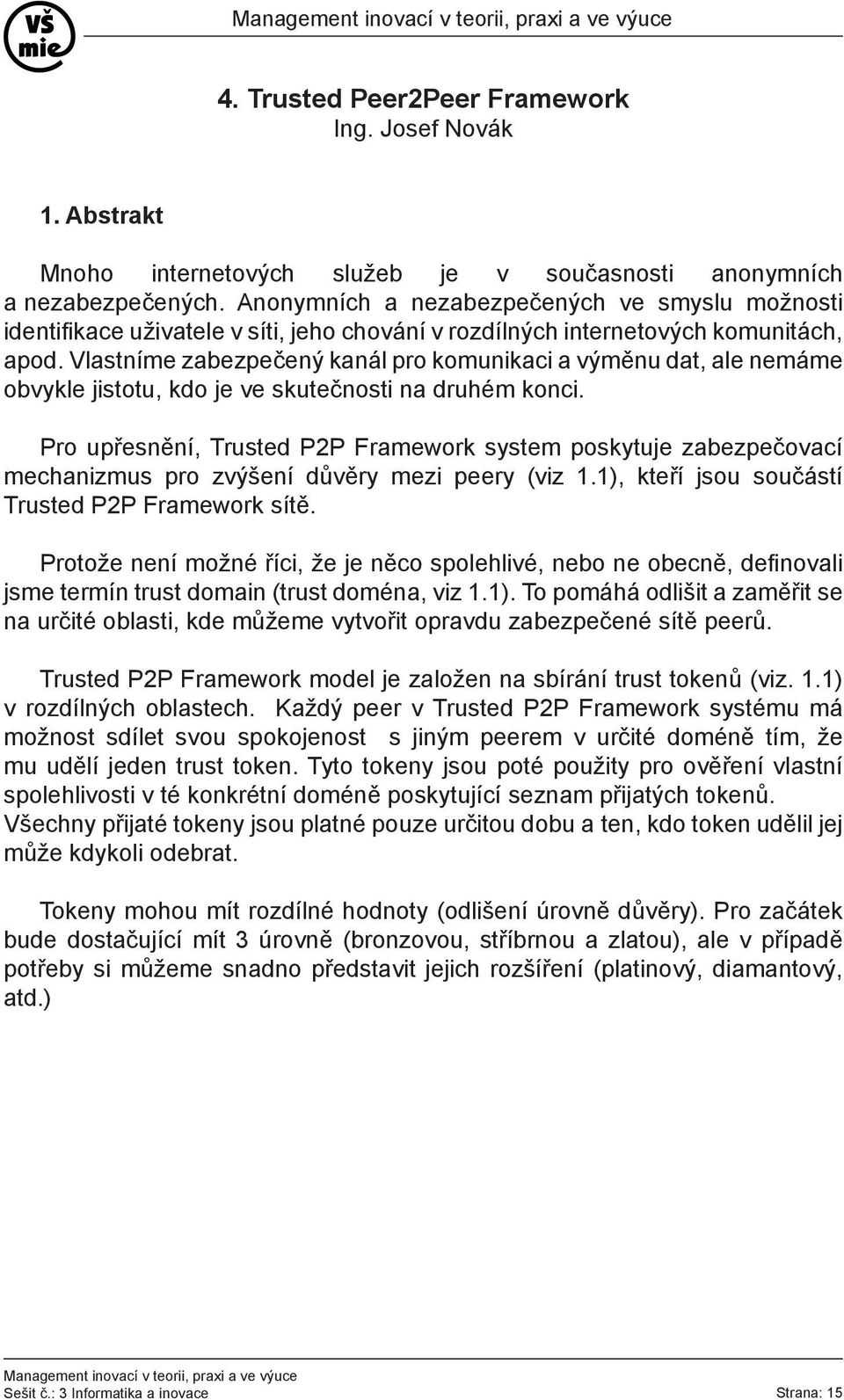 Vlastníme zabezpečený kanál pro komunikaci a výměnu dat, ale nemáme obvykle jistotu, kdo je ve skutečnosti na druhém konci.