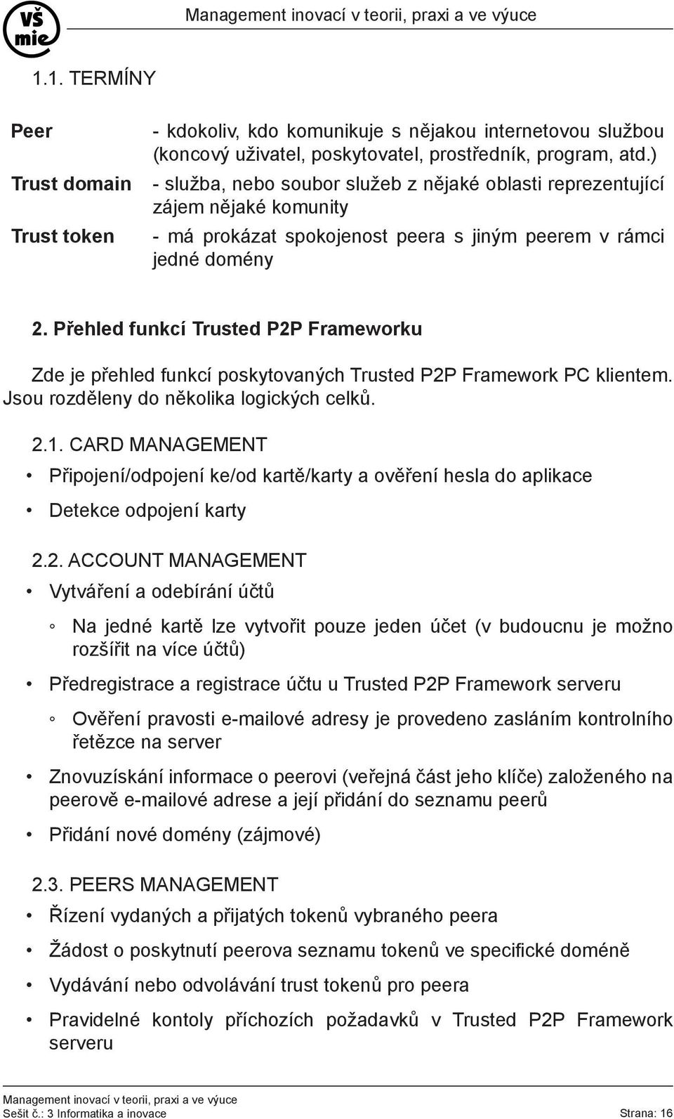 Přehled funkcí Trusted P2P Frameworku Zde je přehled funkcí poskytovaných Trusted P2P Framework PC klientem. Jsou rozděleny do několika logických celků. 2.1.