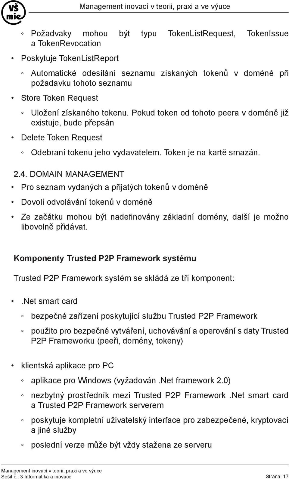 DOMAIN MANAGEMENT Pro seznam vydaných a přijatých tokenů v doméně Dovolí odvolávání tokenů v doméně Ze začátku mohou být nadefinovány základní domény, další je možno libovolně přidávat.