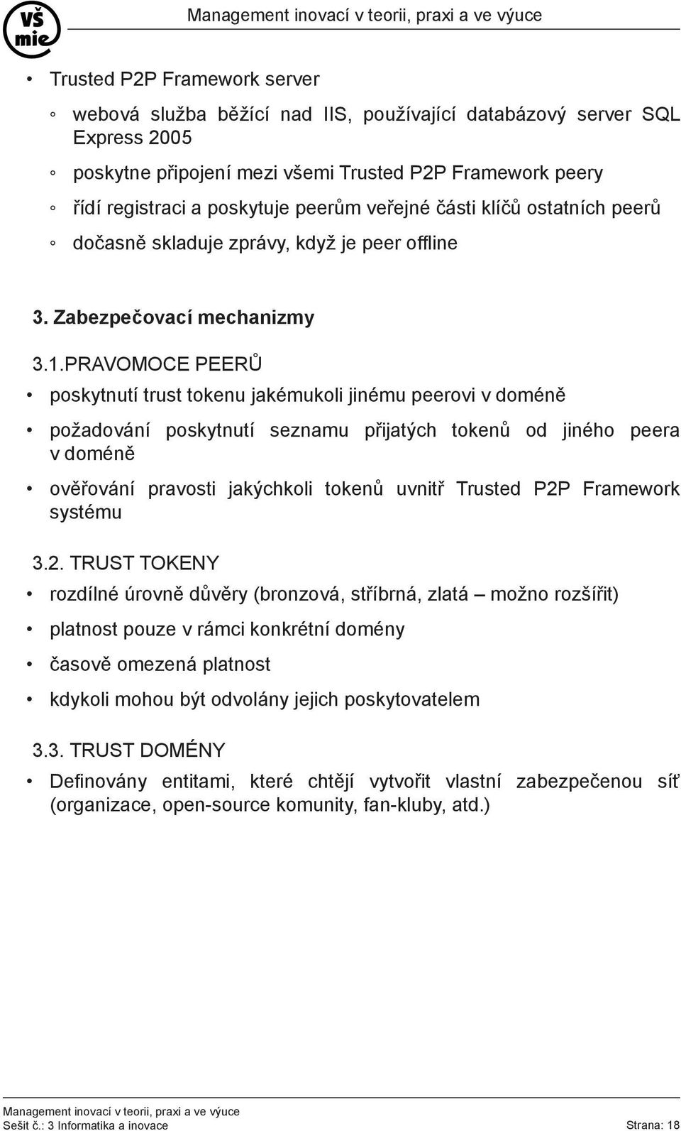 PRAVOMOCE PEERŮ poskytnutí trust tokenu jakémukoli jinému peerovi v doméně požadování poskytnutí seznamu přijatých tokenů od jiného peera v doméně ověřování pravosti jakýchkoli tokenů uvnitř Trusted