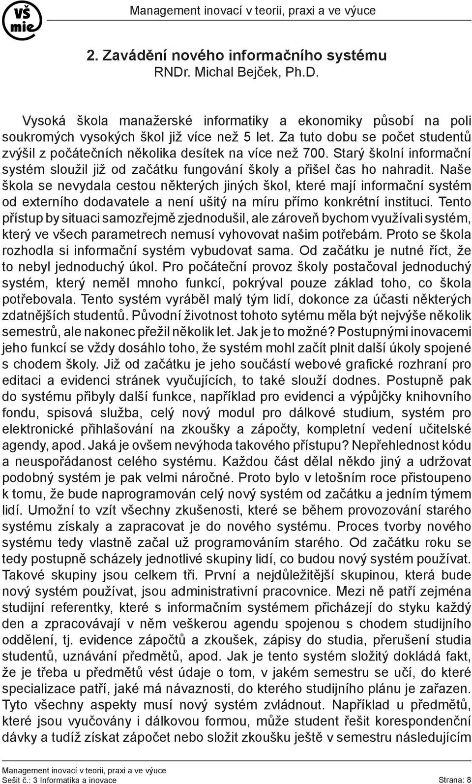 Naše škola se nevydala cestou některých jiných škol, které mají informační systém od externího dodavatele a není ušitý na míru přímo konkrétní instituci.