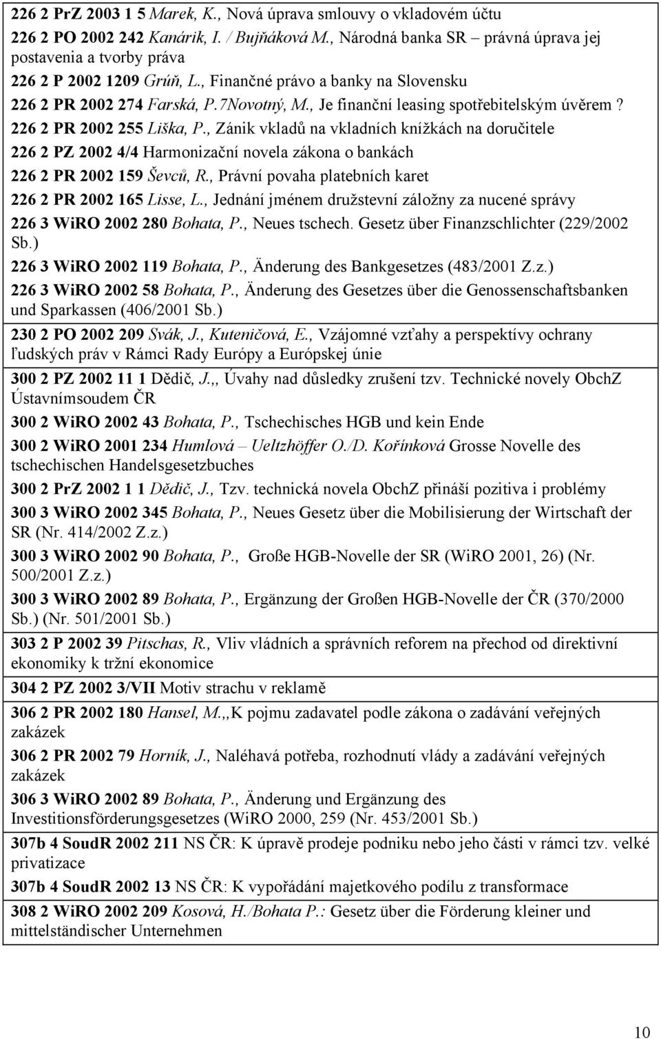 , Zánik vkladů na vkladních knížkách na doručitele 226 2 PZ 2002 4/4 Harmonizační novela zákona o bankách 226 2 PR 2002 159 Ševců, R., Právní povaha platebních karet 226 2 PR 2002 165 Lisse, L.