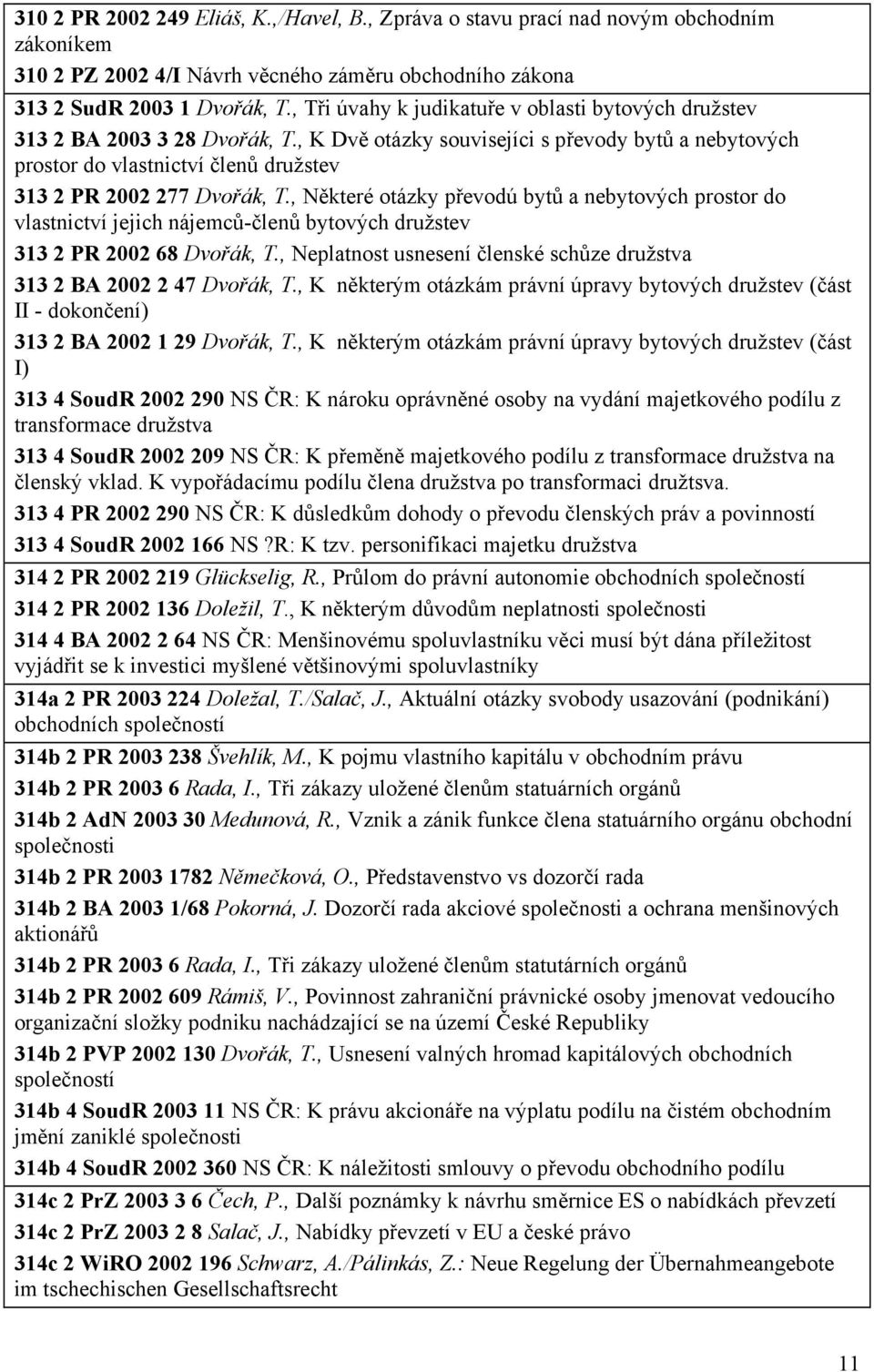 , K Dvě otázky souvisejíci s převody bytů a nebytových prostor do vlastnictví členů družstev 313 2 PR 2002 277 Dvořák, T.