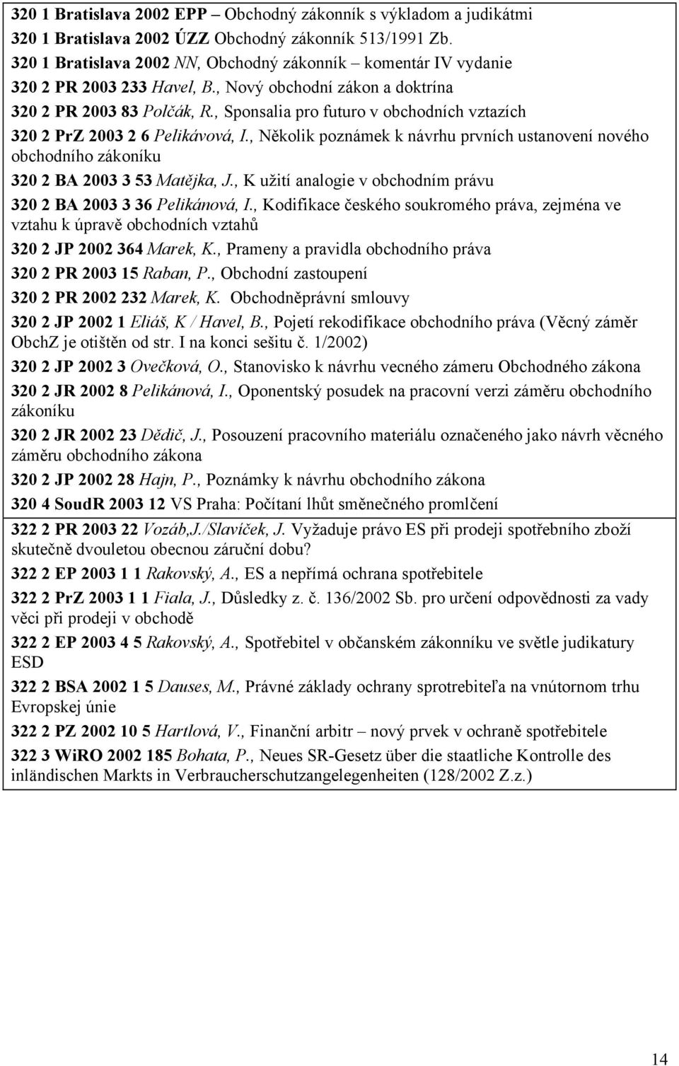 , Sponsalia pro futuro v obchodních vztazích 320 2 PrZ 2003 2 6 Pelikávová, I., Několik poznámek k návrhu prvních ustanovení nového obchodního zákoníku 320 2 BA 2003 3 53 Matějka, J.