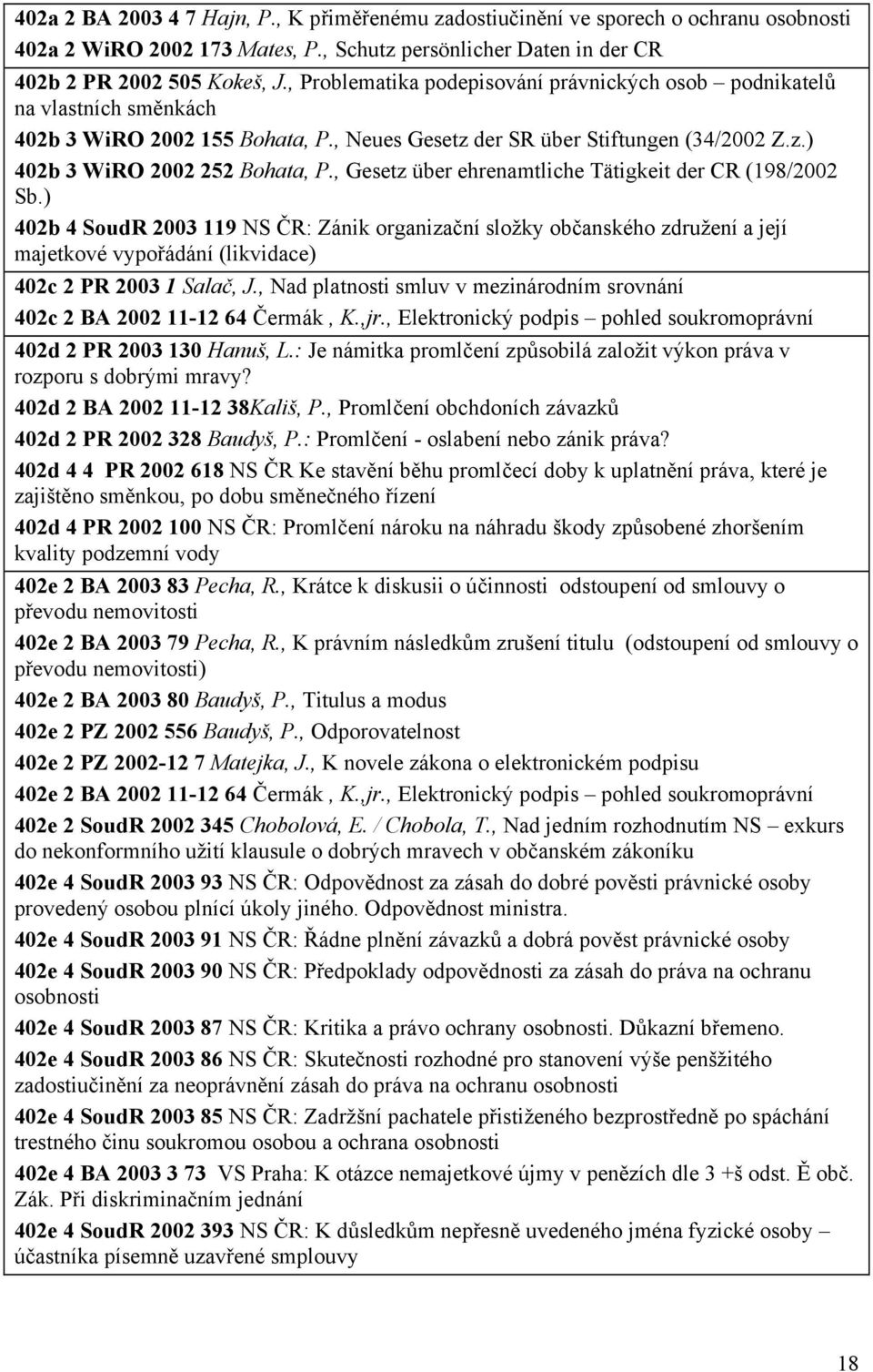 , Gesetz über ehrenamtliche Tätigkeit der CR (198/2002 Sb.) 402b 4 SoudR 2003 119 NS ČR: Zánik organizační složky občanského združení a její majetkové vypořádání (likvidace) 402c 2 PR 2003 1 Salač, J.