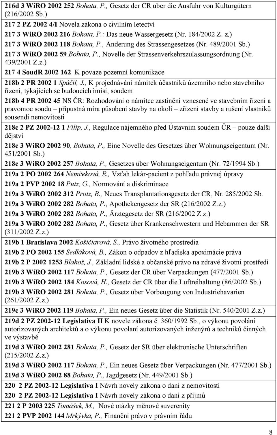 , Novelle der Strassenverkehrszulassungsordnung (Nr. 439/2001 Z.z.) 217 4 SoudR 2002 162 K povaze pozemní komunikace 218b 2 PR 2002 1 Spáčil, J.