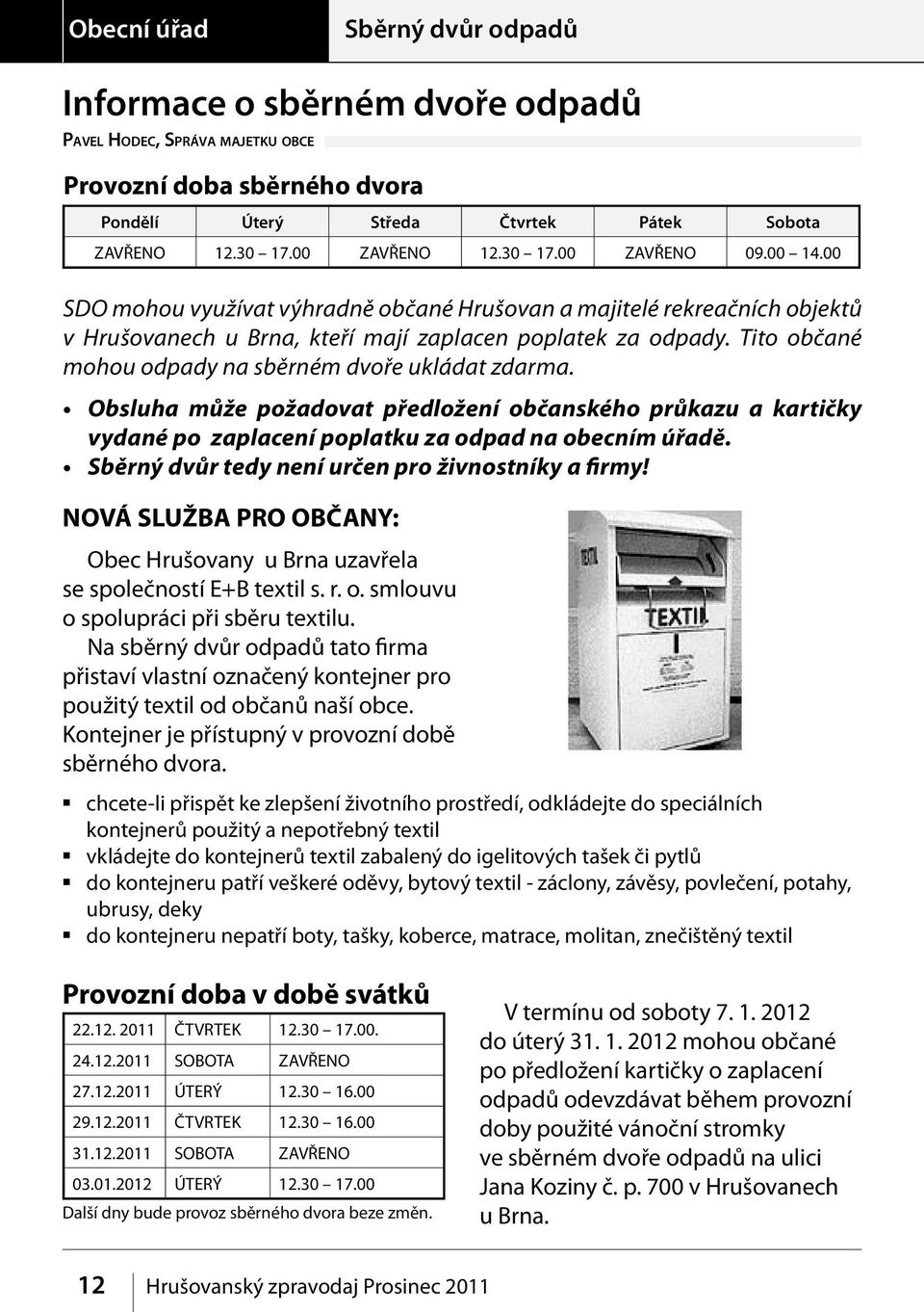 Obsluha může požadovat předložení občanského průkazu a kartičky vydané po zaplacení poplatku za odpad na obecním úřadě. Sběrný dvůr tedy není určen pro živnostníky a firmy!