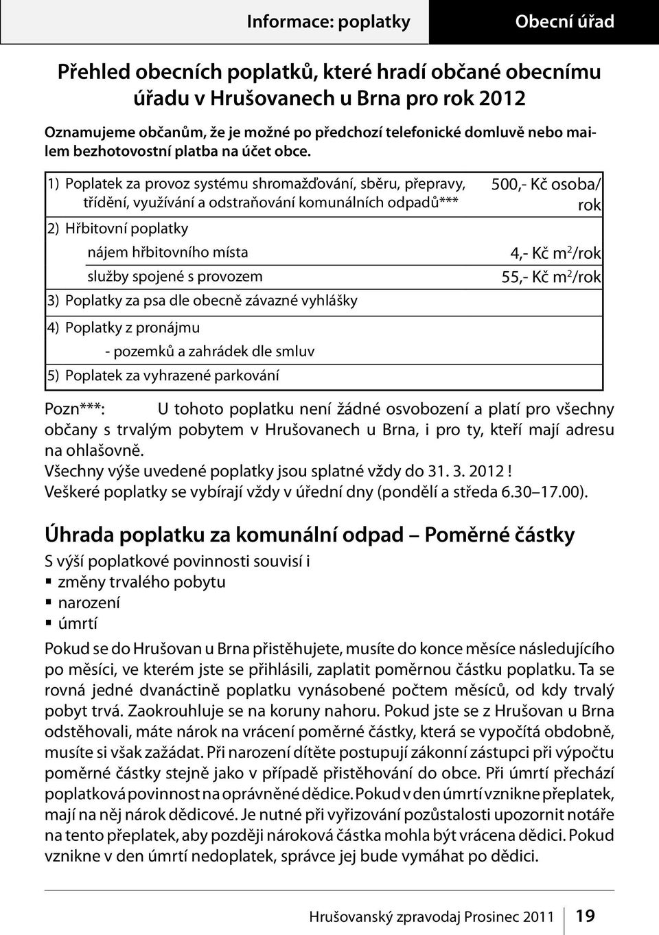 1) Poplatek za provoz systému shromažďování, sběru, přepravy, třídění, využívání a odstraňování komunálních odpadů*** 2) Hřbitovní poplatky nájem hřbitovního místa služby spojené s provozem 3)