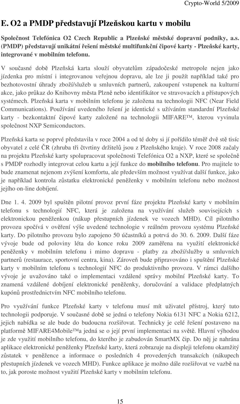 zboží/služeb u smluvních partnerů, zakoupení vstupenek na kulturní akce, jako průkaz do Knihovny města Plzně nebo identifikátor ve stravovacích a přístupových systémech.