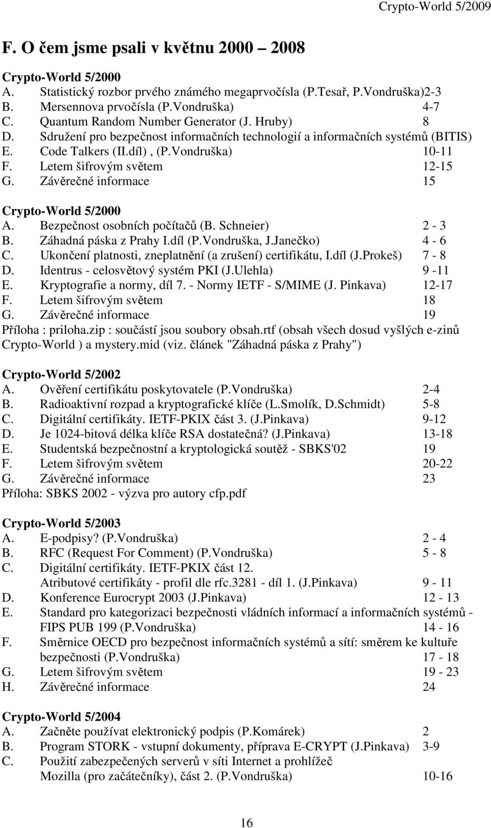 Letem šifrovým světem 12-15 G. Závěrečné informace 15 Crypto-World 5/2000 A. Bezpečnost osobních počítačů (B. Schneier) 2-3 B. Záhadná páska z Prahy I.díl (P.Vondruška, J.Janečko) 4-6 C.