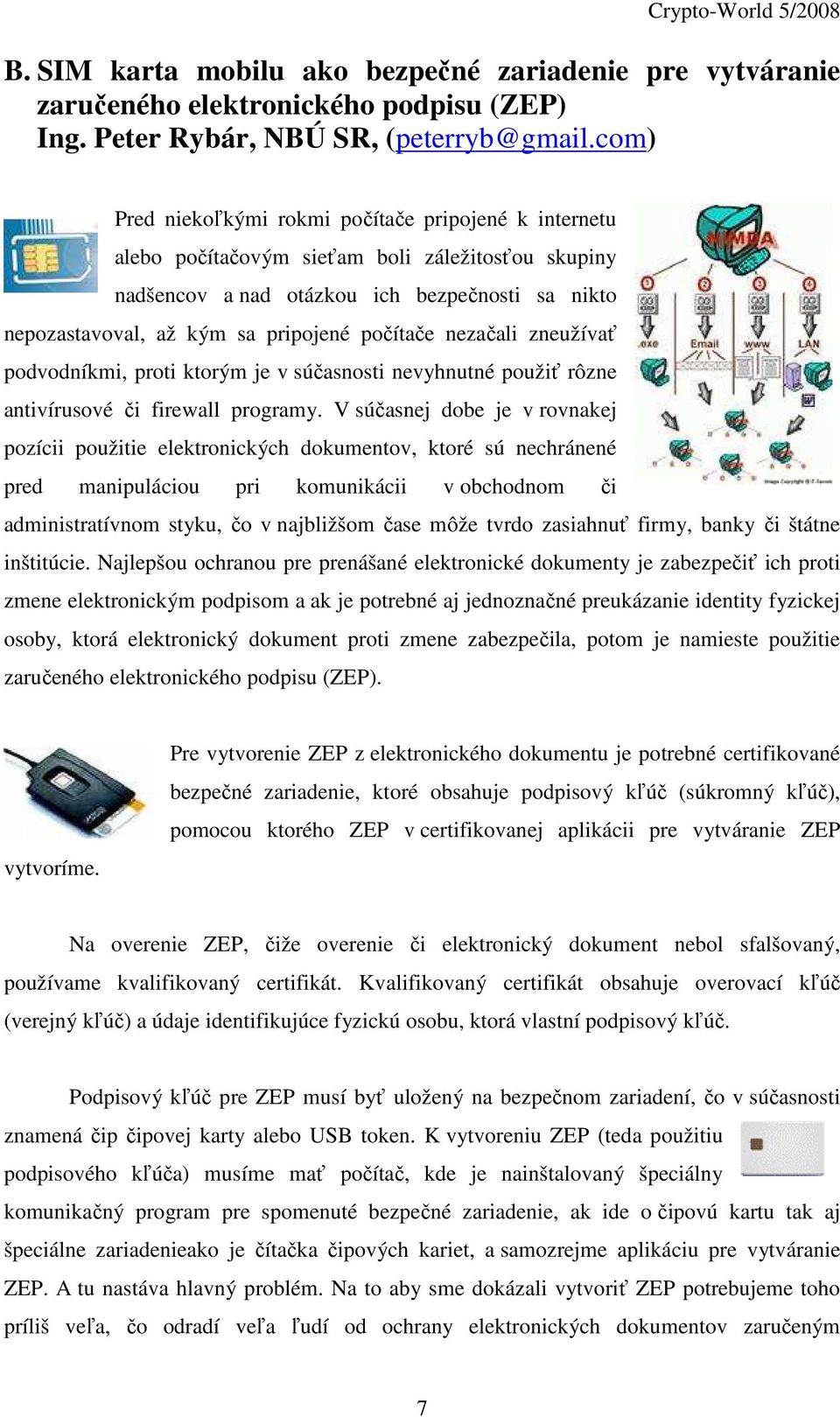 počítače nezačali zneužívať podvodníkmi, proti ktorým je v súčasnosti nevyhnutné použiť rôzne antivírusové či firewall programy.