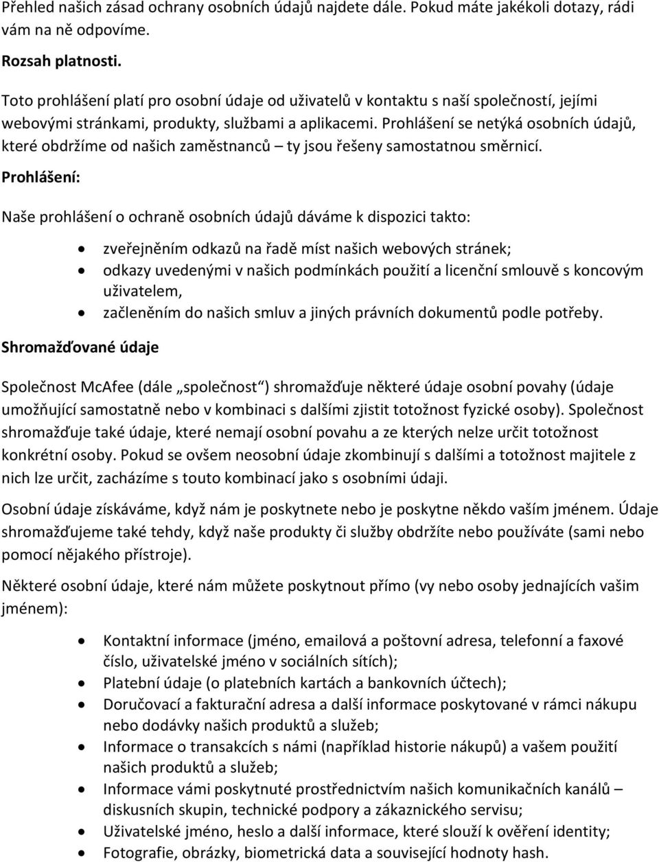 Prohlášení se netýká osobních údajů, které obdržíme od našich zaměstnanců ty jsou řešeny samostatnou směrnicí.