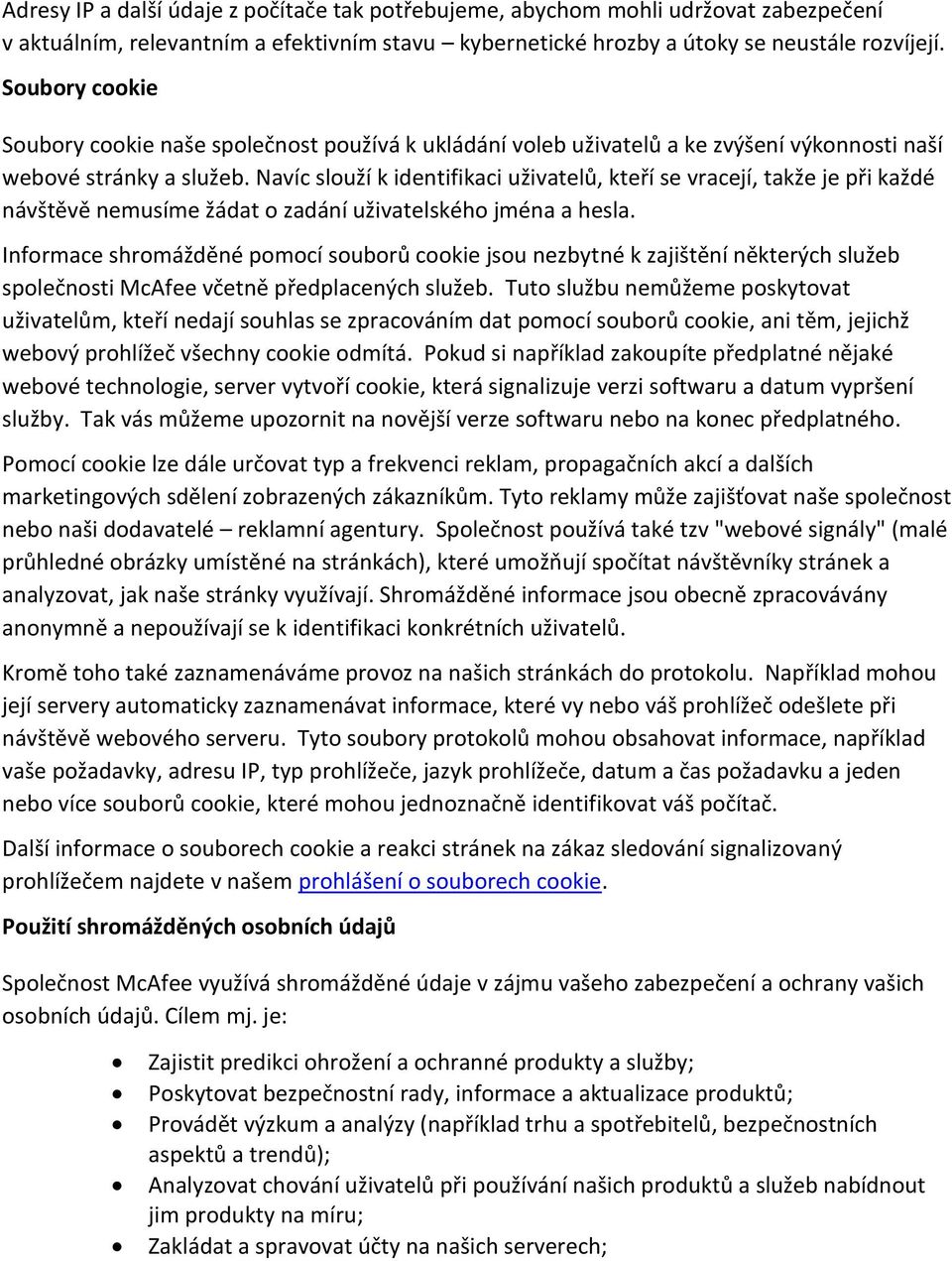 Navíc slouží k identifikaci uživatelů, kteří se vracejí, takže je při každé návštěvě nemusíme žádat o zadání uživatelského jména a hesla.