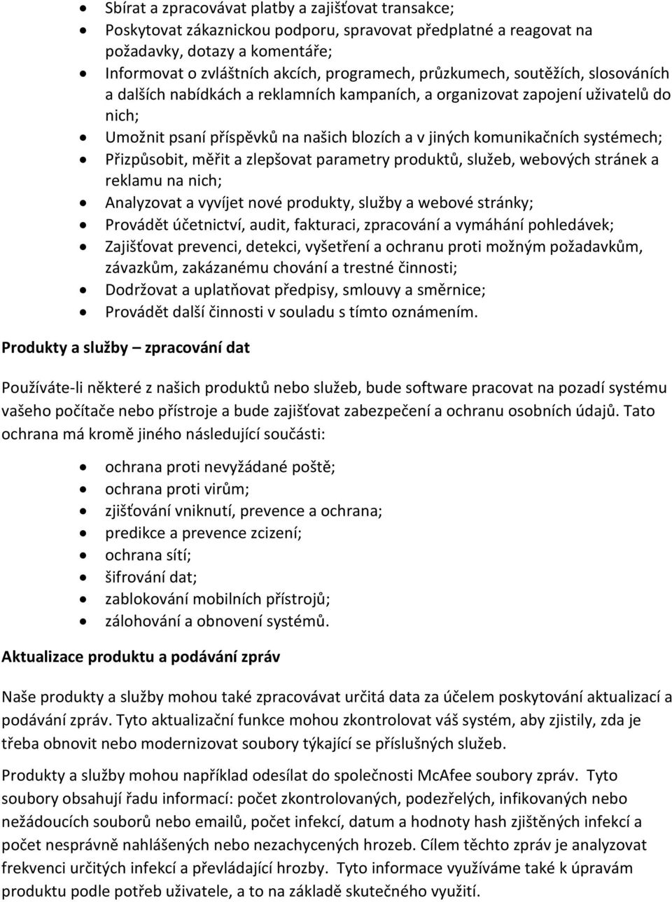 Přizpůsobit, měřit a zlepšovat parametry produktů, služeb, webových stránek a reklamu na nich; Analyzovat a vyvíjet nové produkty, služby a webové stránky; Provádět účetnictví, audit, fakturaci,