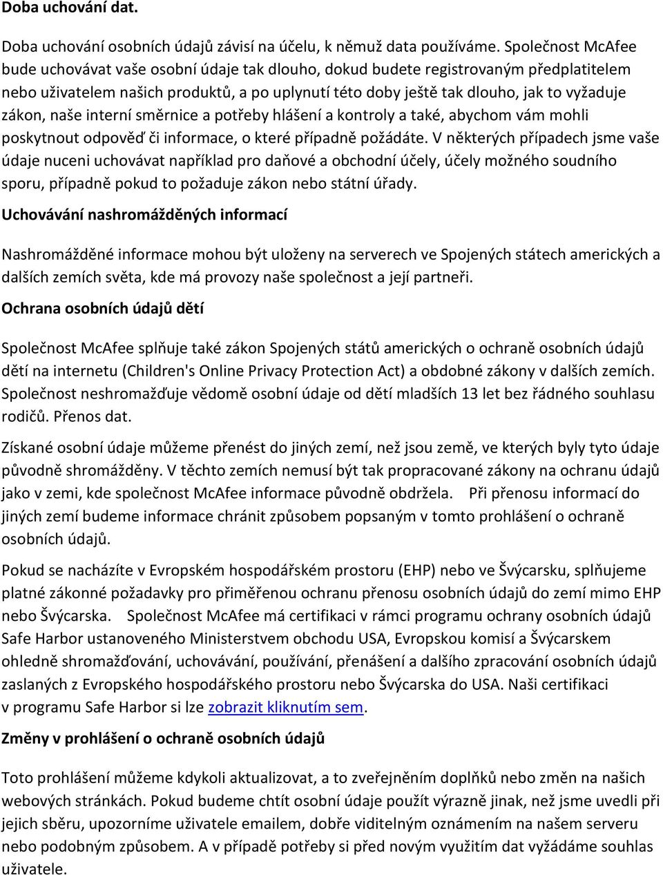 zákon, naše interní směrnice a potřeby hlášení a kontroly a také, abychom vám mohli poskytnout odpověď či informace, o které případně požádáte.