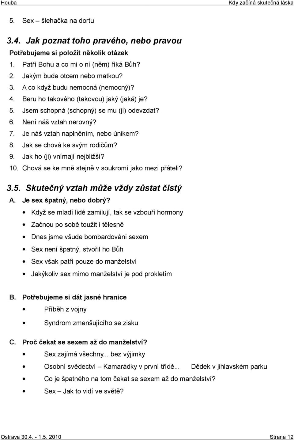 Jak ho (ji) vnímají nejbližší? 10. Chová se ke mně stejně v soukromí jako mezi přáteli? 3.5. Skutečný vztah může vždy zůstat čistý A. Je sex špatný, nebo dobrý?